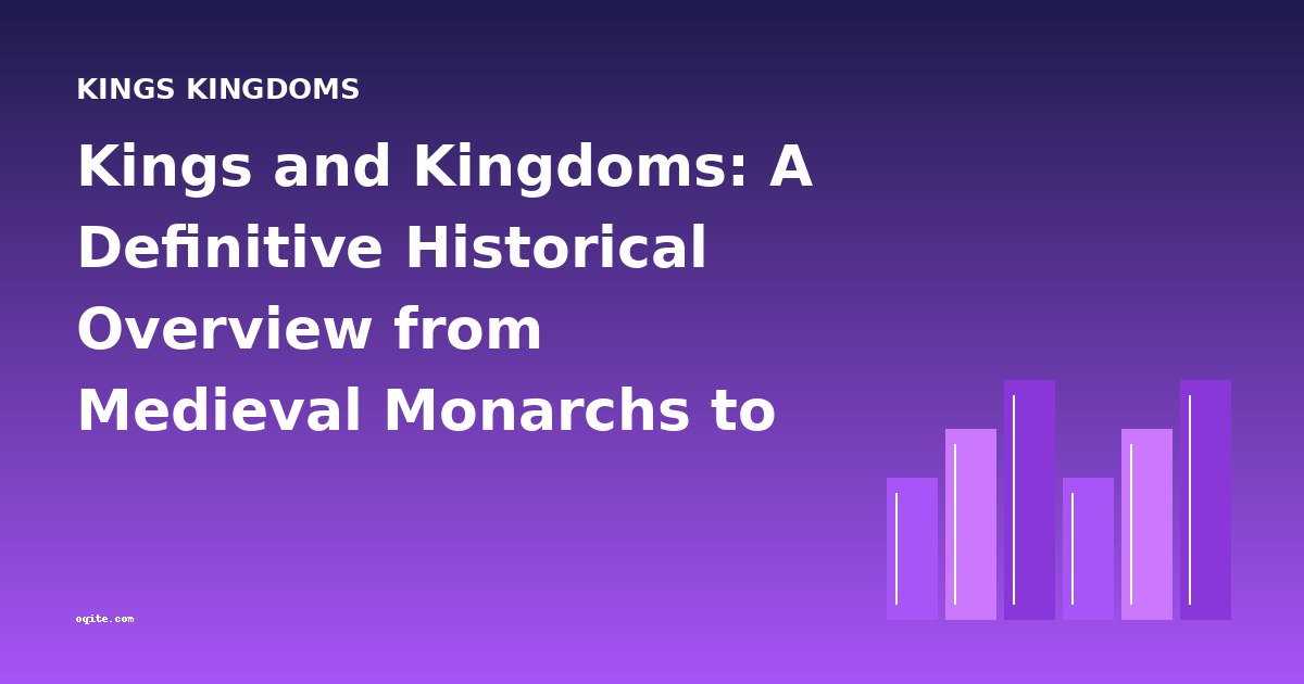 Kings and Kingdoms: A Definitive Historical Overview from Medieval Monarchs to Empire Builders