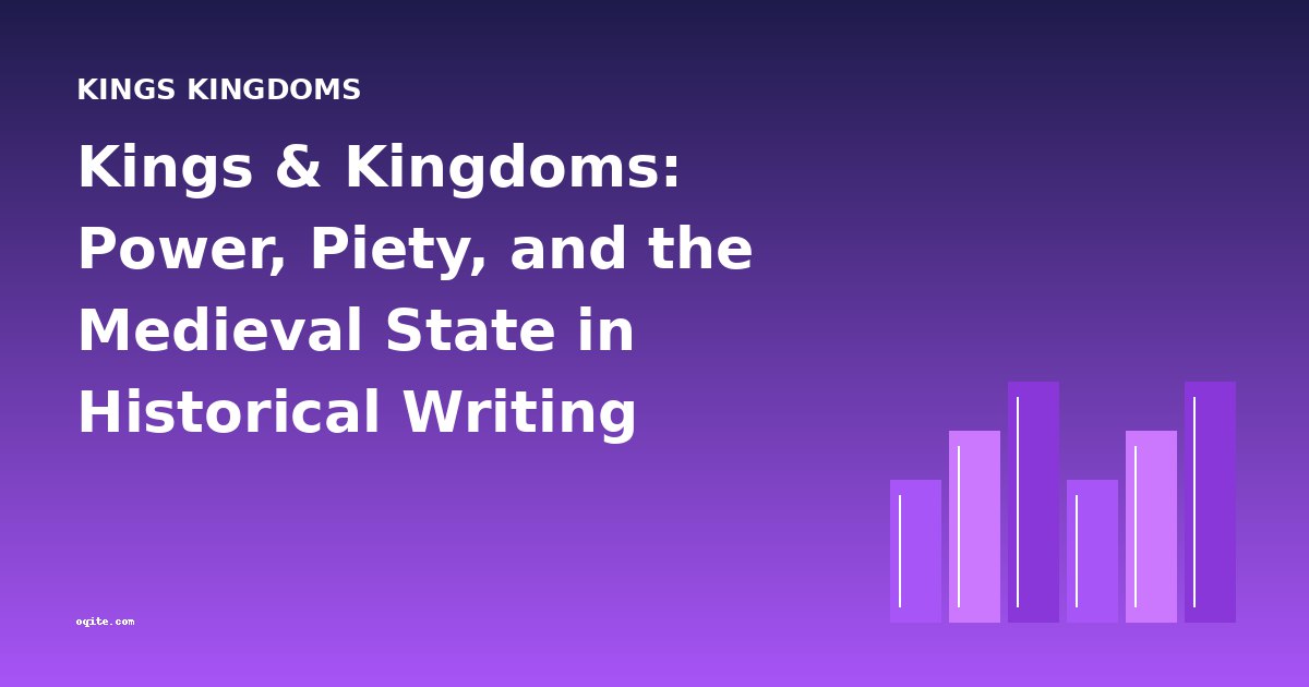 Kings & Kingdoms: Power, Piety, and the Medieval State in Historical Writing