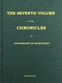 Cover of The chronicles of Enguerrand de Monstrelet, Vol. 07 [of 13] — A Closer Reading